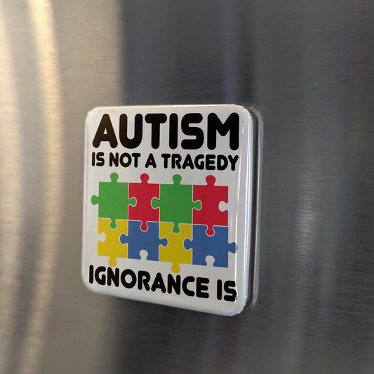 Autism is not a Tragedy, Ignorance is - Fridge Magnet - PhiloPerse