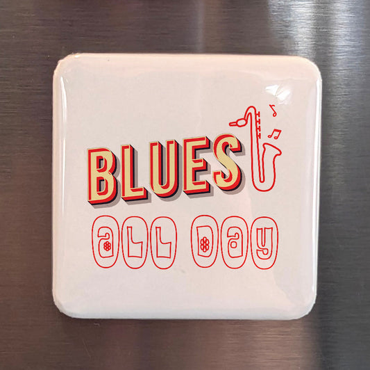 Blues All Day Fridge Magnet - PhiloPerse
